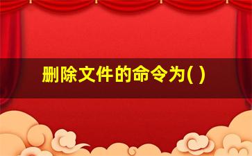 删除文件的命令为( )